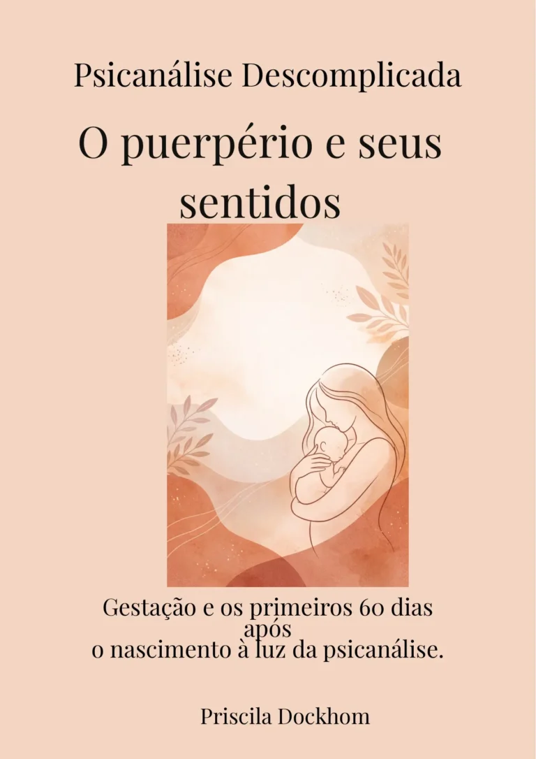 Capa de livro com fundo em tom bege claro. No topo está escrito “Psicanálise Descomplicada”. Logo abaixo, em destaque com letras grandes, está o título: “O puerpério e seus sentidos”. Centralizado na capa, há uma ilustração em tons terrosos com traços delicados de uma mulher segurando e abraçando um bebê, transmitindo ternura e acolhimento. Elementos de folhas decorativas rodeiam a cena. Abaixo da ilustração está escrito: “Gestação e os primeiros 60 dias após o nascimento à luz da psicanálise.” No rodapé, está o nome da autora: Priscila Dockhom.